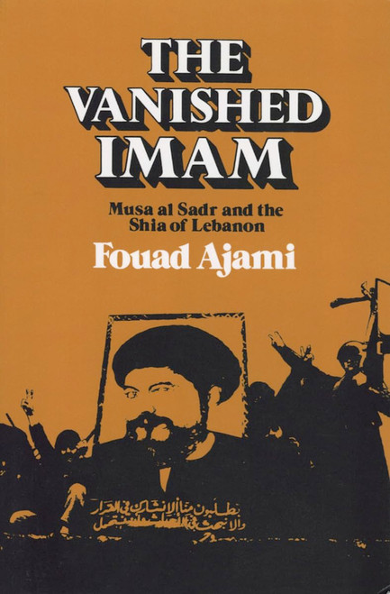 The Vanished Imam: Musa al Sadr and the Shia of Lebanon