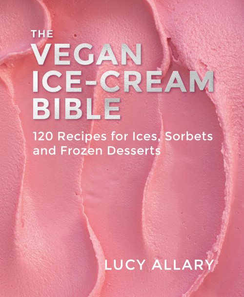 The Vegan Ice Cream Bible: 120 Recipes for Ices