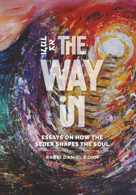 The Way In: How the Seder Shapes the Soul: Essays on Human Freedom