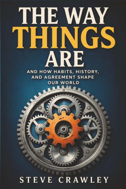The Way Things Are: And How Habits, History and Agreement Built the World