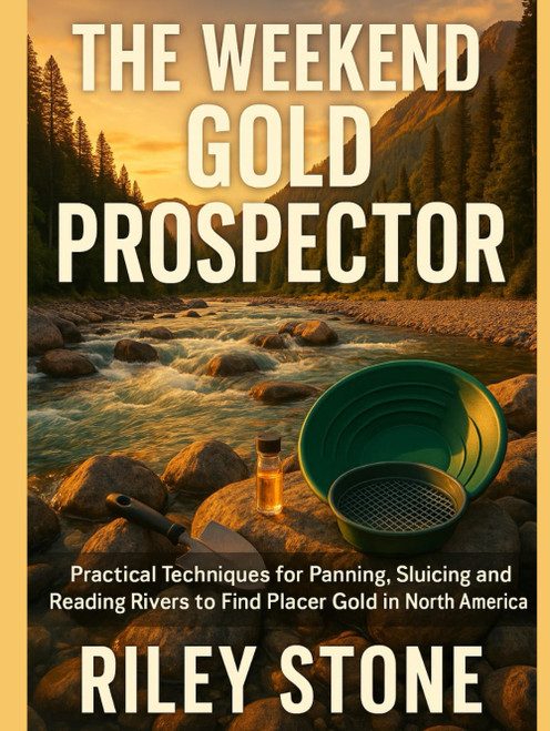 THE WEEKEND GOLD PROSPECTOR: Practical Techniques for Panning Sluicing