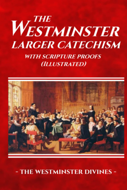 The Westminster Larger Catechism with Scripture Proofs