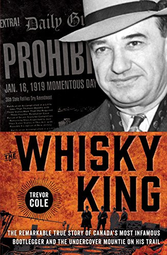The Whisky King: The remarkable true story of Canada's most infamous