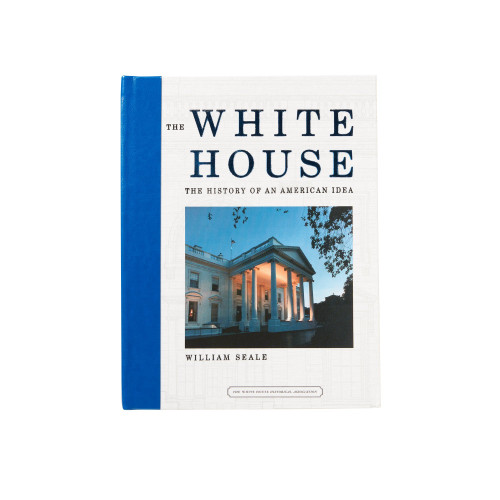 The White House: The History of an American Idea: The History of an