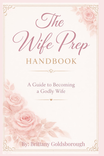 The Wife Prep Handbook: A Guide to Becoming a Godly Wife: A