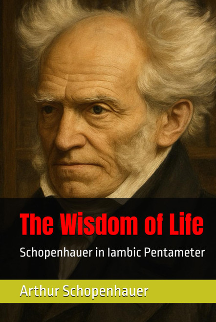 The Wisdom of Life: Schopenhauer in Iambic Pentameter