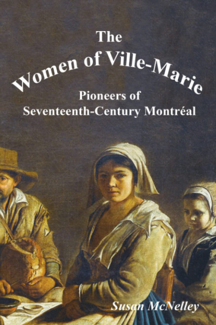 The Women of Ville-Marie: Pioneers of Seventeenth-Century Montréal