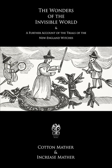 The Wonders of the Invisible World & A Further Account of the Trials of