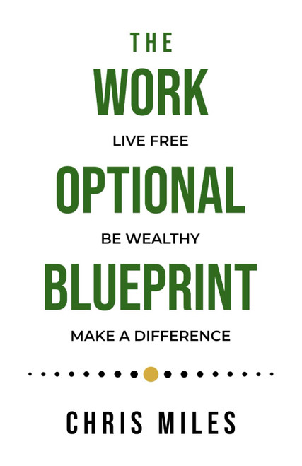 The Work Optional Blueprint: Live Free. Be Wealthy. Make A Difference