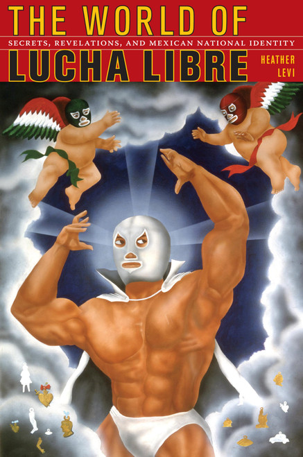 The World of Lucha Libre: Secrets, Revelations, and Mexican National