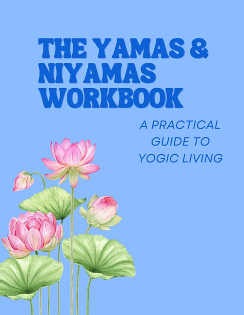 The Yamas & Niyamas Workbook: A practical guide to yogic living