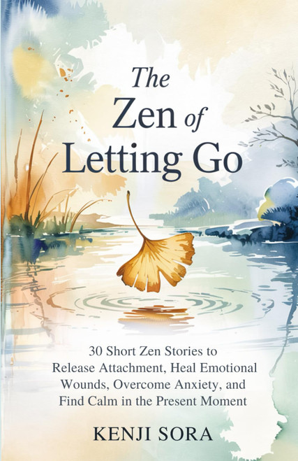 The ZEN of Letting Go: 30 Short Zen Stories to Release Attachment