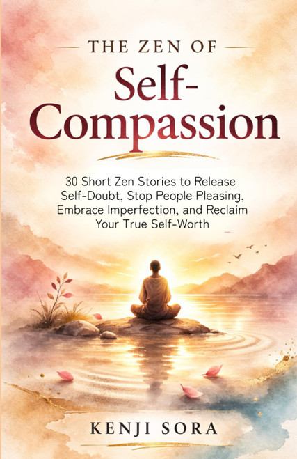 The Zen of Self-Compassion: 30 Short Zen Stories to Release Self-Doubt