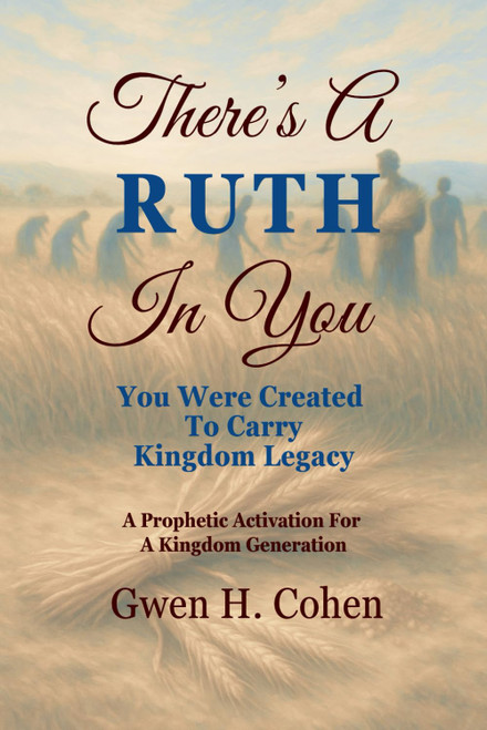 There's A Ruth In You: You Were Created To Carry Kingdom Legacy
