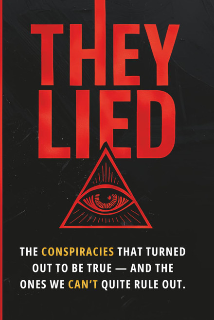 They Lied: The Conspiracies That Turned Out to Be True | And the Ones We