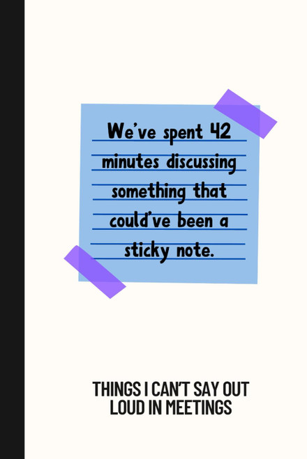 Things I Can't Say Out Loud In Meetings: Funny Notebook for Work