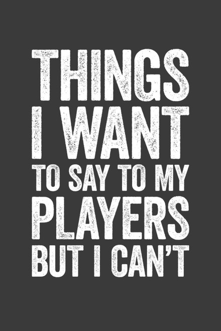 Things I Want To Say To My Players But I Can't