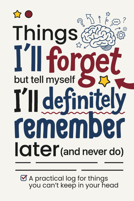 Things I'll Forget but Tell Myself I'll Definitely Remember Later
