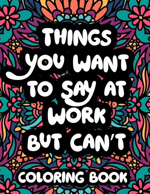 Things You Want to Say at Work but Can't Coloring Book