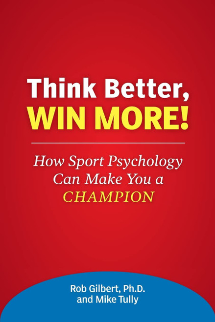 Think Better, Win More!: How Sport Psychology Can Make You a Champion