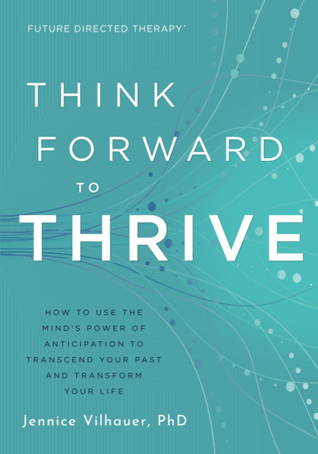 Think Forward to Thrive: How to Use The Mind's Power of Anticipation to