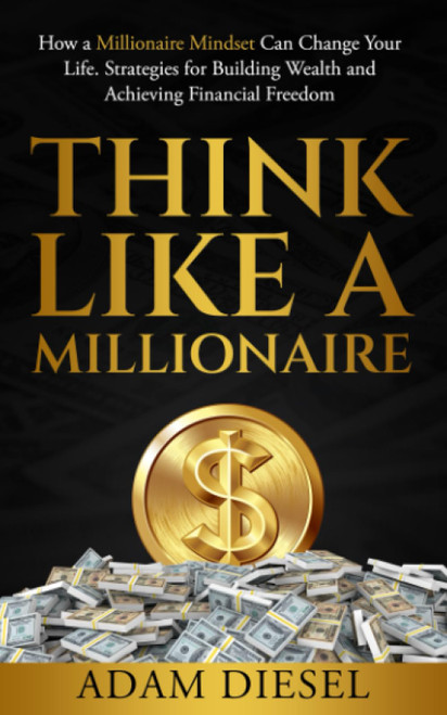 Think Like a Millionaire: How a Millionaire Mindset Can Change Your Life