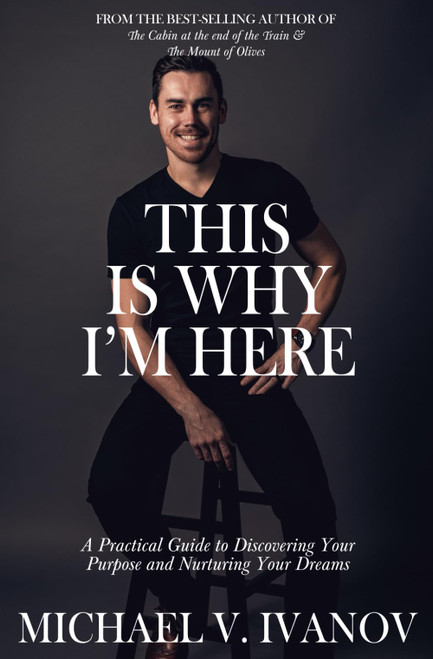 This Is Why I'm Here: A Practical Guide to Discovering Your Purpose and