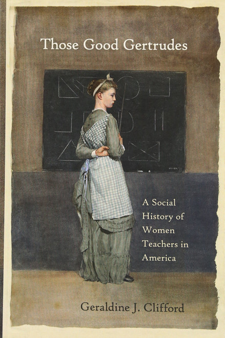 Those Good Gertrudes: A Social History of Women Teachers in America