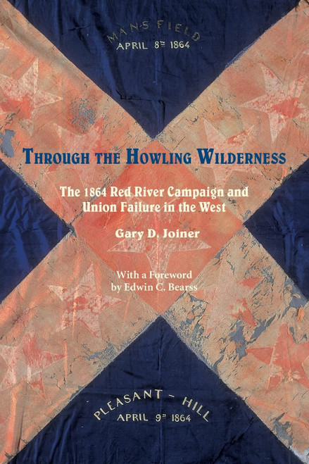 Through the Howling Wilderness: The 1864 Red River Campaign and Union