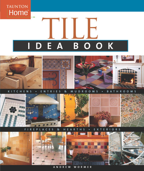 Tile Idea Book: Kitchens*Bathrooms*Family Spaces*Entries & Mudr