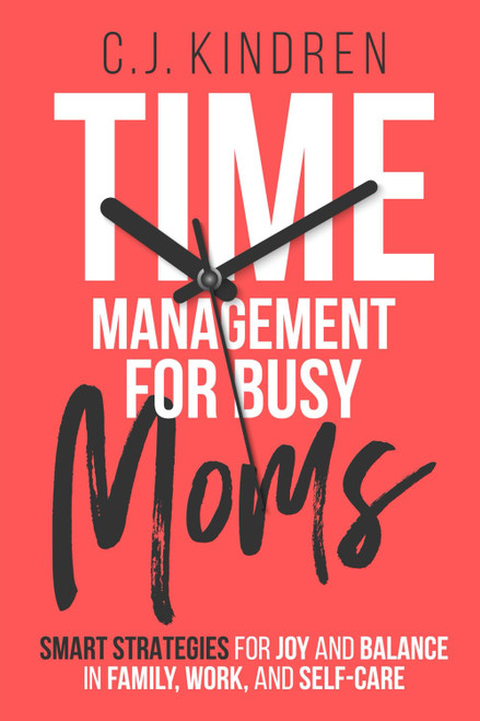 Time Management for Busy Moms: Smart Strategies for Joy and Balance in