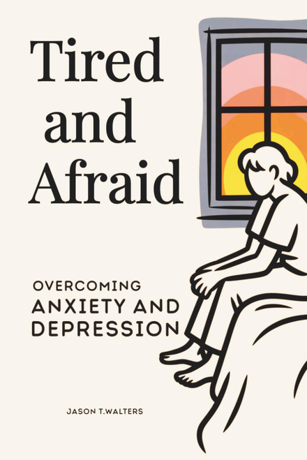 Tired and Afraid: Overcoming Anxiety and Depression