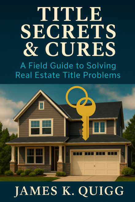 Title Secrets & Cures: A Field Guide to Solving Real Estate Title