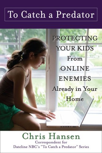 To Catch a Predator: Protecting Your Kids from Online Enemies Already in
