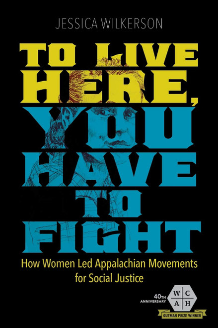 To Live Here, You Have to Fight: How Women Led Appalachian Movements for