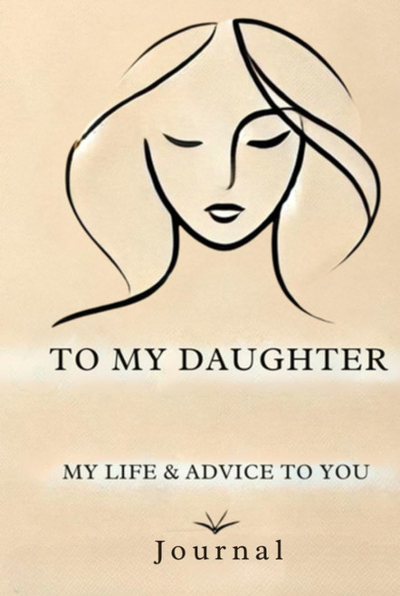To My Daughter: Reflections, Memories, and Life Advice