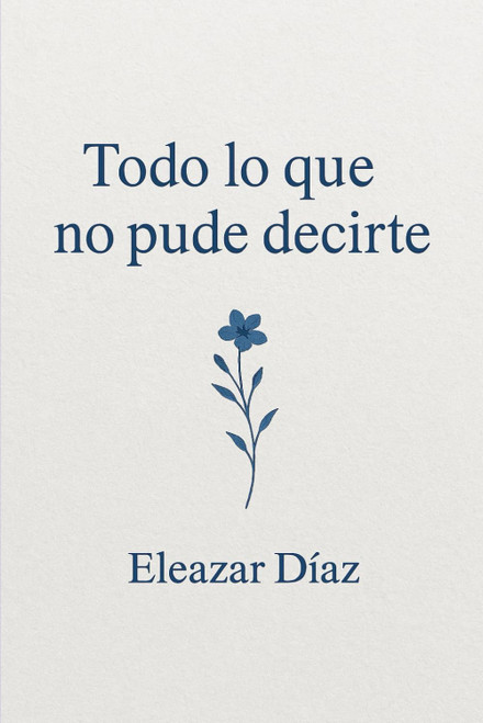 Todo lo que no pude decirte (Spanish Edition)