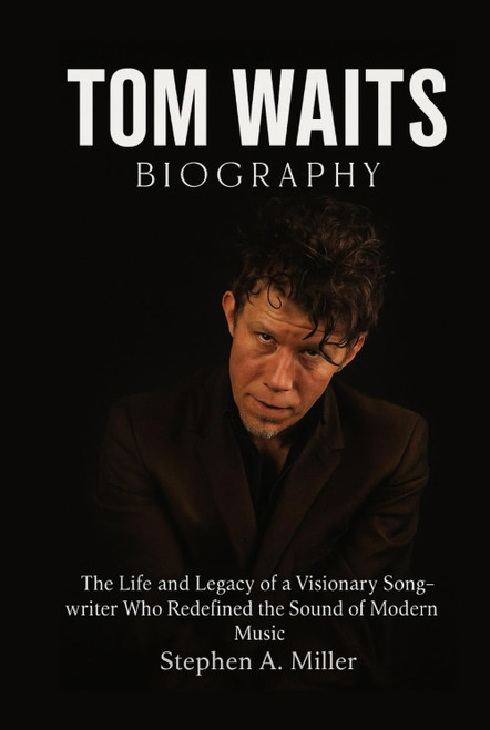 Tom Waits Biography: The Life and Legacy of a Visionary Songwriter Who