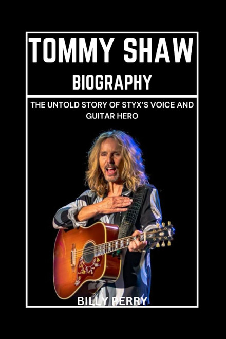 Tommy Shaw Biography: The Untold Story of Styx's Voice and Guitar Hero