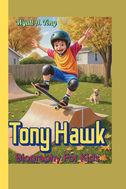 Tony Hawk Biography For Kids: The Amazing Skateboarding Adventure of a