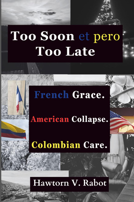 Too Soon et pero Too Late: French Grace. American Collapse. Colombian