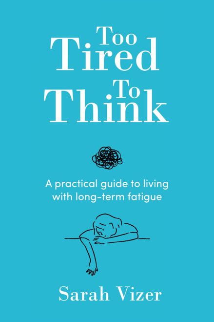 Too Tired To Think: A practical guide to living with long-term fatigue -