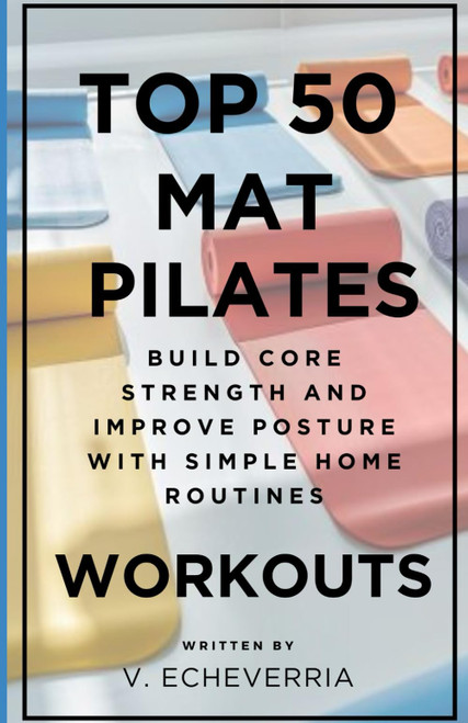 Top 50 Mat Pilates Workouts: Build Core Strength and Improve Posture with
