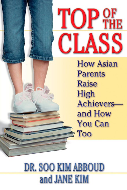 Top of the Class: How Asian Parents Raise High Achievers--and How You Can