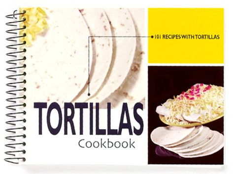 Tortillas Cookbook: 101 Recipes With Tortillas