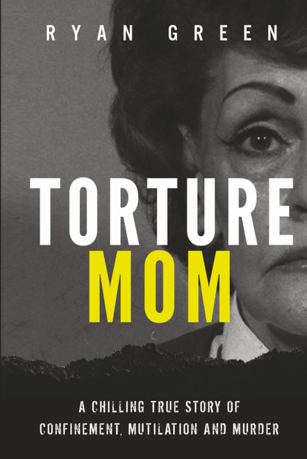 Torture Mom: A Chilling True Story of Confinement