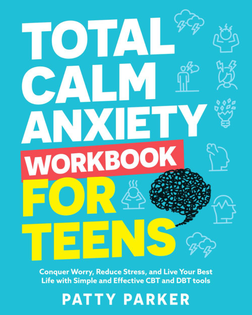 Total Calm Anxiety Workbook for Teens: Conquer Worry