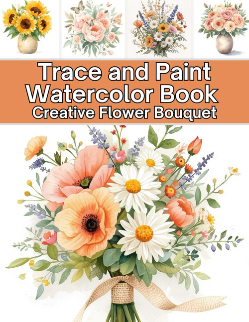 Trace and Paint Watercolor Book: Creative Flower Bouquet