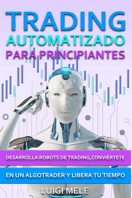 Trading Automatizado para Principiantes: Desarrolla Robots de Trading