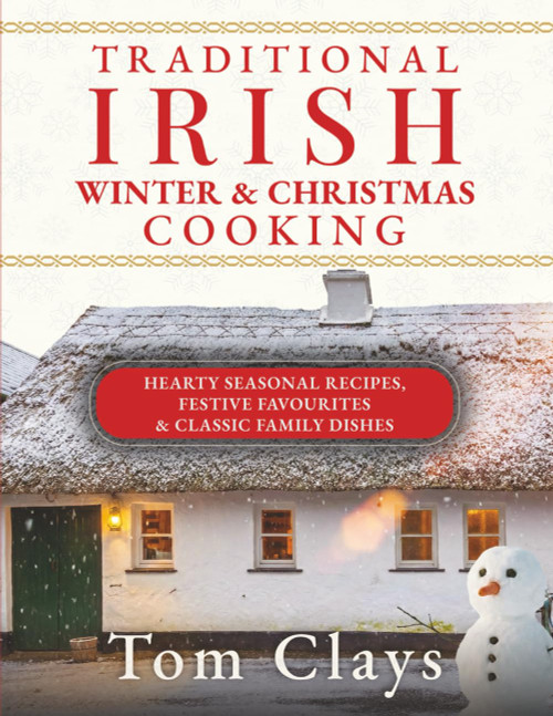 TRADITIONAL IRISH WINTER & CHRISTMAS COOKING: Hearty Seasonal Recipes